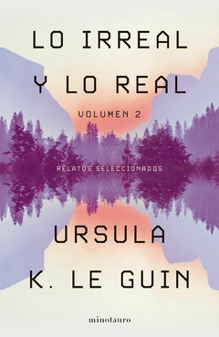 LO IRREAL Y LO REAL. VOLUMEN II | URSULA K. LE GUIN