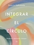 Integrar el círculo : remover, reconocer, renacer