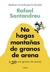 NO HAGAS MONTAÑAS DE GRANOS DE ARENA (Y TODO SON G - SANTANDREU RAFAEL.