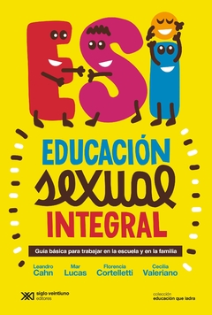 Educación sexual integral - Leandro Cahn, Mar Lucas, Florencia Cortelletti, Cecilia Valeriano - Siglo XXI
