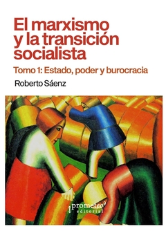 MARXISMO Y LA TRANSICION SOCIALISTA (TOMO 1 ESTADO PODER Y BUROCRACIA)