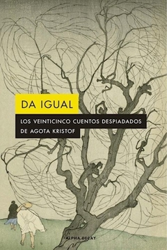 Da igual - Agota Kristof - Alpha Decay - Librería Medio Pan y un Libro