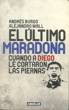 El Ultimo Maradona - Burgo & Wall - Editorial Aguilar - comprar online