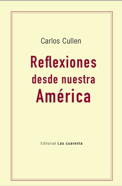 Reflexiones desde nuestra América - Carlos Cullen - Las cuarenta - comprar online