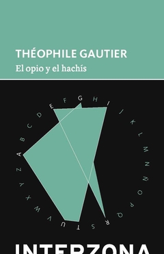 El opio y el hachis - Théophile Gautier - Interzona - comprar online