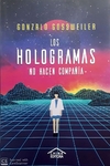 Los Hologramas no hacen compañía - Gonzalo Gossweiler - China Editora - comprar online