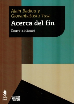 Acerca del fin - Alain Badiou y Giovanbattista Tusa - Tinta Limón - comprar online