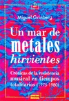 Un mar de metales hirvientes - Crónicas de la resistencia musical en tiempos totalitarios (1975-1980) - Miguel Grinberg - Gourmet Musical - - comprar online