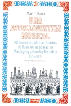 Una intelligentsia musical - Modernidad, política e historia de Rusia en las óperas de Musorgsky y Rimsky - Korsakov (1856-1883) - Martín Baña - Gourmet Musical - en internet
