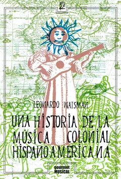 Una Historia De La Música Colonial Hispanoamericana -Leonardo Waisman - Editorial Gourmet Musical - comprar online