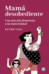 MAMA DESOBEDIENTE. UNA MIRADA FEMINISTA A LA - comprar online