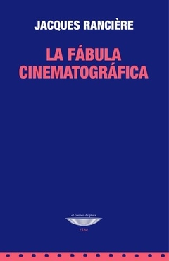 La fabula cinematográfica - Rancière, Jacques - Cuenco de Plata - comprar online