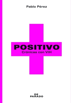Positivo. Crónicas con VIH - Pablo Pérez - De Parado - comprar online