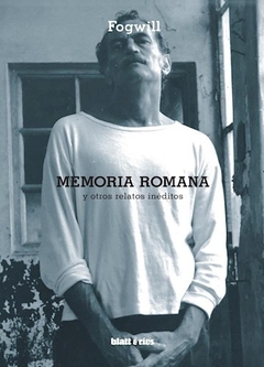 Memoria romana y otros relatos inéditos - Fogwill - Blatt y Ríos - comprar online