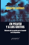 EN PELOTAS Y A LOS GRITOS. Historia de la pasion por el mando en la Argentino