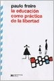 EDUCACION COMO PRACTICA DE LA LIBERTAD, LA