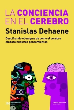 La conciencia en el cerebro - Stanislas Dehaene - Siglo XXI - comprar online