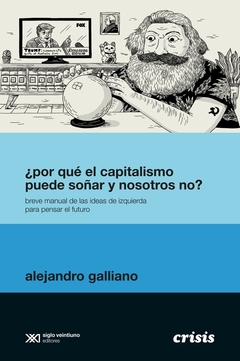 ¿por qué el capitalismo puede soñar y nosotros no? - Alejandro Galliano - Siglo XXI - comprar online