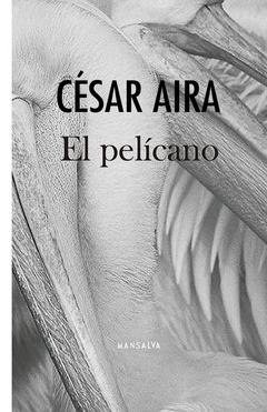 El pelícano - César Aira - Mansalva - comprar online