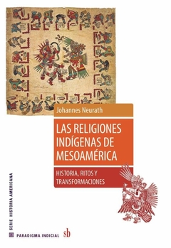 Las religiones indígenas de Mesoamérica - Historia, ritos y transformaciones