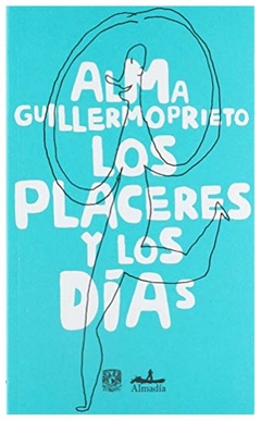 los placeres y los días - alma guillermoprieto