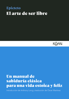 El Arte De Ser Libre Un Manual De Sabiduría Clásica Para Una Vida Estoica Y Feliz - Epicteto. Ed. Koan