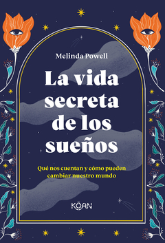 La vida secreta de los sueños. Qué nos cuentan y cómo pueden cambiar nuestro mundo - Melinda Powell. Editorial: Koan