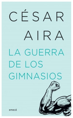 la guerra de los gimnasios - cesar aira