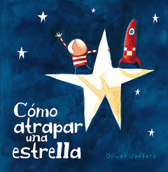 Cómo Atrapar Una Estrella - Oliver Jeffers