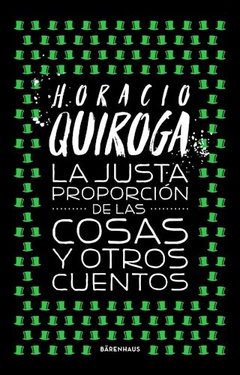 Justa Proporcion De Las Cosas Y Otros Cuentos - Horacio Quiroga