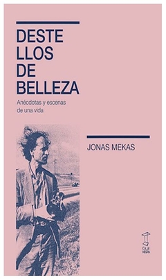 destellos de belleza. anecdotas y escenas de una vida - mekas jonas