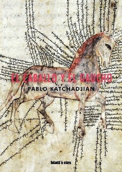 El Caballo Y El Gaucho - 2Da Edicion - Pablo Katchadjian