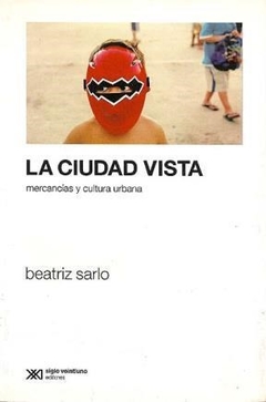 Ciudad Vista, La: Mercancias Y Cultura Urbana - Sarlo, Beatriz