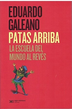 Patas Arriba La Escuela Del Mundo Al Reves - Galeano, Eduardo