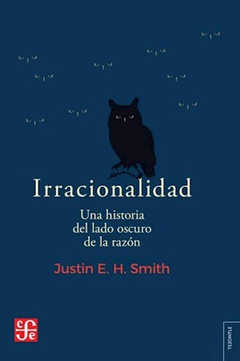Irracionalidad - Justin E. H. Smith - comprar online
