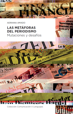 Las Metáforas Del Periodismo. Mutaciones y desafíos - Adriana Amado