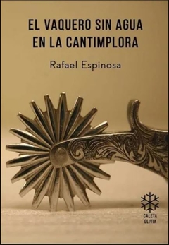 El Vaquero Sin Agua En La  Cantimplora - Rafael Espinosa