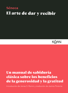 El Arte De Dar Y Recibir. Un Manual De Sabiduría Clásica Sobre Los Beneficios De La Generosidad Y La Gratitud - Lucio Anneo Séneca. Ed. Koan