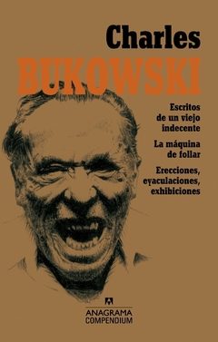 Charles Bukowski: Escritos de un viejo indecente, La máquina de follar, Erecciones, eyaculaciones, exhibiciones - Compendium Anagrama