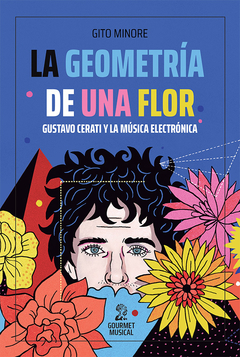 La Geometría De Una Flor. Gustavo Cerati Y La Música Electrónica - Gito Minore