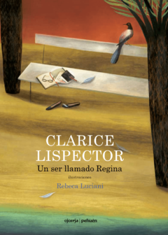 Un Ser Llamado Regina - Clarice Lispector, Rebeca Luciani.
