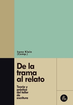 De La Trama Al Relato. Teoría Y Práctica Del Taller De Escritura - Irene Klein (Comp.)
