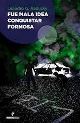 Fue Mala Idea Conquistar Formosa - Radusky, Leandro G.
