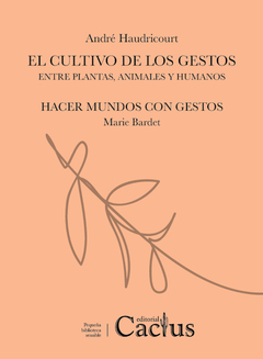 El Cultivo De Los Gestos. Entre Plantas, Animales Y Humanos - André Haudricourt