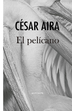 El Pelícano - César Aira