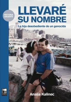 Llevaré Su Nombre. La Hija Desobediente De Un Genocida - Analía Kalinec