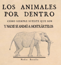 Los Animales Por Dentro Como Siempre Supiste Que Son Y Nadie Se Animó A Mostrártelos - Nadia Batalla