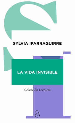 La Vida Invisible - Sylvia Iparraguirre
