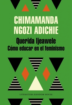 Querida Ijeawele. Cómo Educar En El Feminismo - Chimamanda Ngozi Adichie