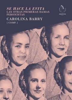 Se Hace La Evita. Las Otras Primeras Damas Peronis - Carolina Barry